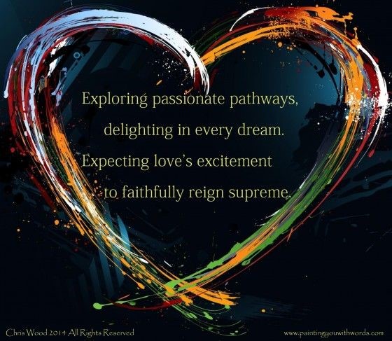 Exploring passionate pathways, delighting in every dream. Expecting love's excitement to faithfully reign supreme. ♥♥♥♥ ❤ ❥❤ ❥❤ ❥♥♥♥♥