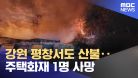 강원 평창서도 산불‥주택화재 1명 사망 (2023.03.01/뉴스투데이/MBC)